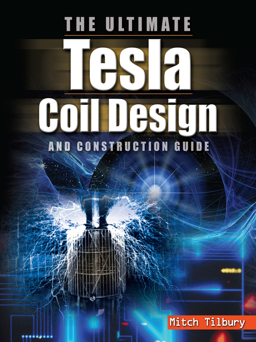 Title details for The Ultimate Tesla Coil Design and Construction Guide by Mitch Tilbury - Available